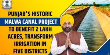 पंजाब की ऐतिहासिक मालवा नहर परियोजना 2 लाख एकड़ में लाभान्वित होने के लिए, पांच जिलों में सिंचाई को बदल देती है