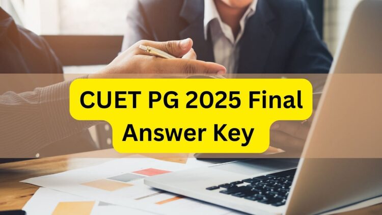 CUET PG 2025 अंतिम उत्तर कुंजी जारी: अभी डाउनलोड करें और परिणाम अपडेट की जाँच करें