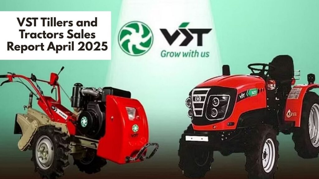 VST टिलर्स और ट्रैक्टर्स की बिक्री अप्रैल 2025 में लगभग दोगुनी है, टिलर डिमांड में सर्ज द्वारा संचालित