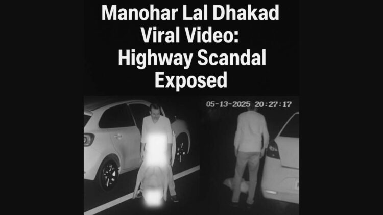 मनोहर लाल ढाकद वायरल वीडियो: हाइवे स्कैंडल के पीछे चौंकाने वाला सत्य