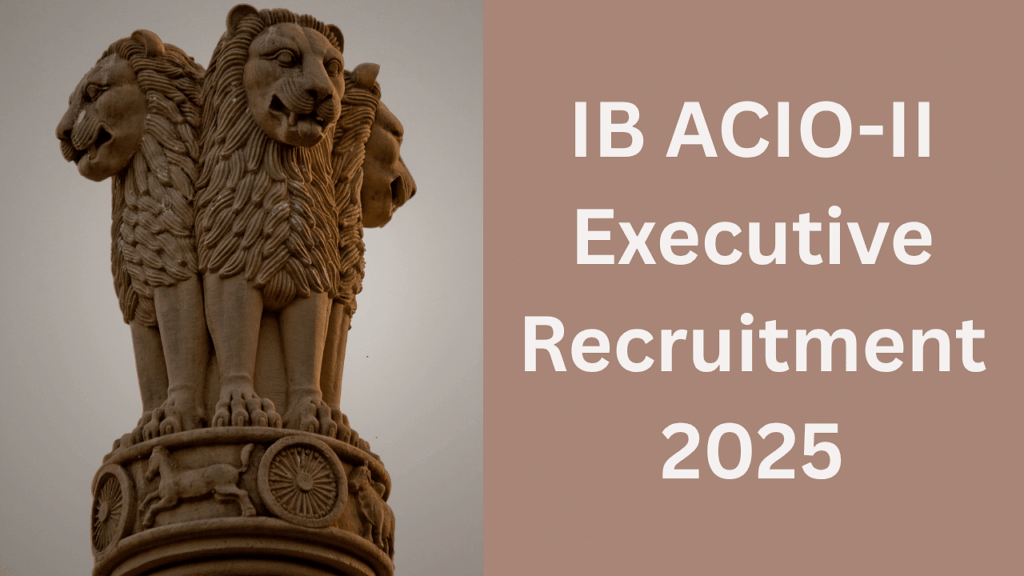 IB ACIO-II कार्यकारी भर्ती 2025: अधिसूचना जारी; रिक्तियों, पात्रता, परीक्षा पैटर्न, और आवेदन कैसे करें